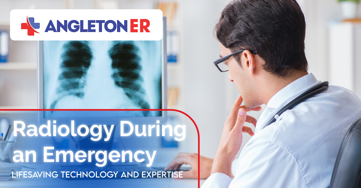 Radiology During an Emergency Angleton Emergency Room Open 24 HRS Fast 24/7 Care