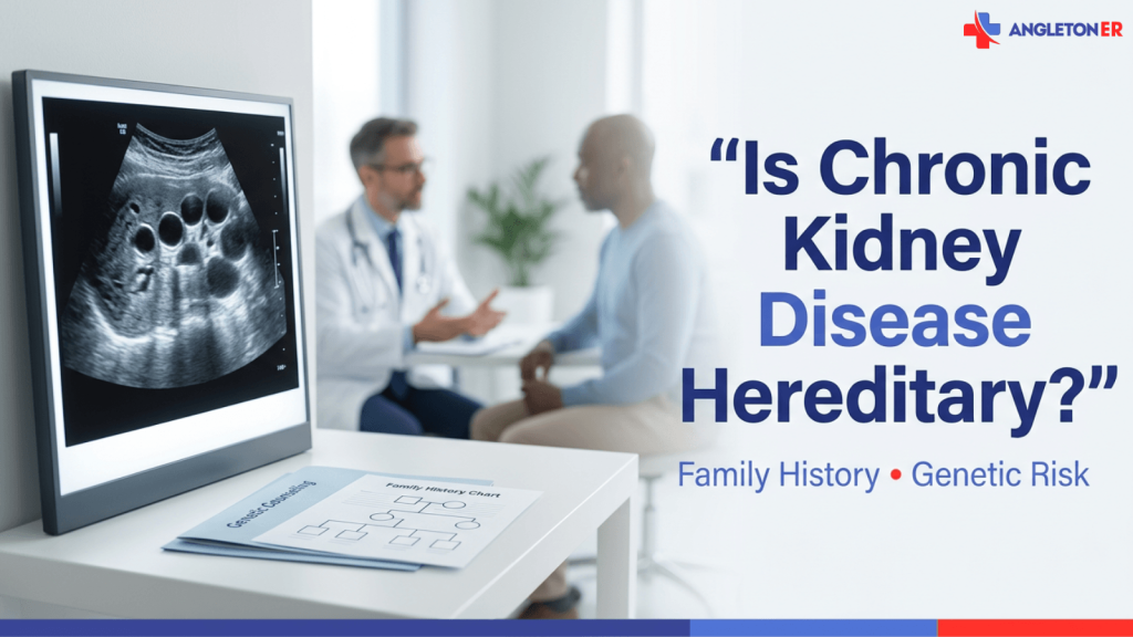 Angleton ER graphic showing a kidney ultrasound image on a monitor and a family history chart on a desk, with a doctor speaking to a patient in the background. Large text reads: “Is Chronic Kidney Disease Hereditary?” with subtext: “Family History • Genetic Risk.”