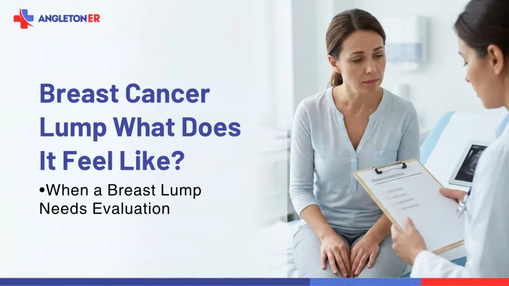 What Does a Breast Cancer Lump Feel Like? When a Breast Lump Needs Evaluation 1 Doctor discusses breast lump symptoms and evaluation with a patient at Angleton ER.